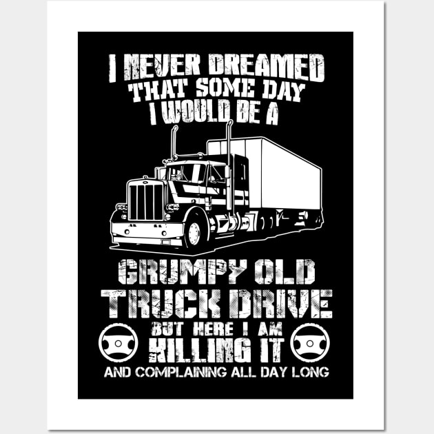 I Never Dreamed That Some Day I Would Be A Grumpy Old Truck Drive But Here I Am Killing It And Complaining All Day Long Wall Art by Suedm Sidi